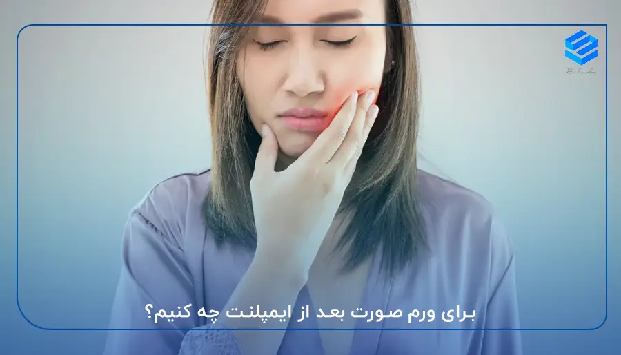 برای ورم صورت بعد از ایمپلنت چه کنیم؟