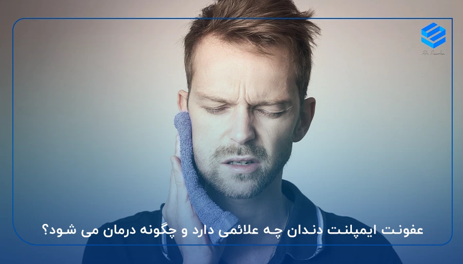 عفونت ایمپلنت دندان چه علائمی دارد و چگونه درمان می شود؟