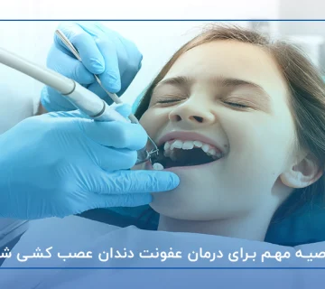 5 توصیه مهم برای درمان عفونت دندان عصب کشی شده